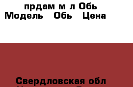 прдам м/л Обь › Модель ­ Обь › Цена ­ 70 000 - Свердловская обл., Невьянск г. Водная техника » Моторные и грибные лодки   . Свердловская обл.,Невьянск г.